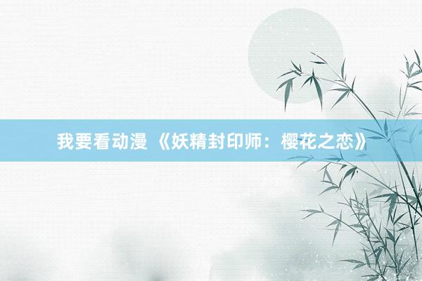 我要看动漫 《妖精封印师：樱花之恋》